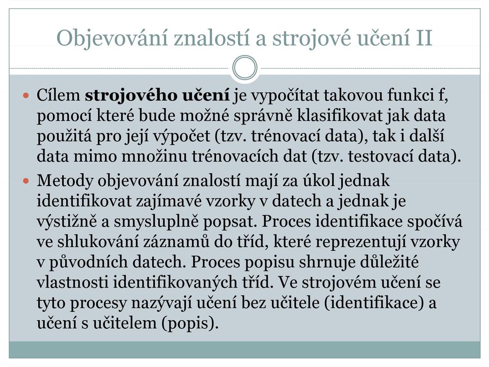 Metody objevování znalostí mají za úkol jednak identifikovat zajímavé vzorky v datech a jednak je výstižně a smysluplně popsat.