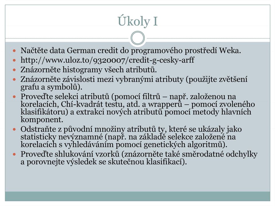 a wrapperů pomocí zvoleného klasifikátoru) a extrakci nových atributů pomocí metody hlavních komponent.