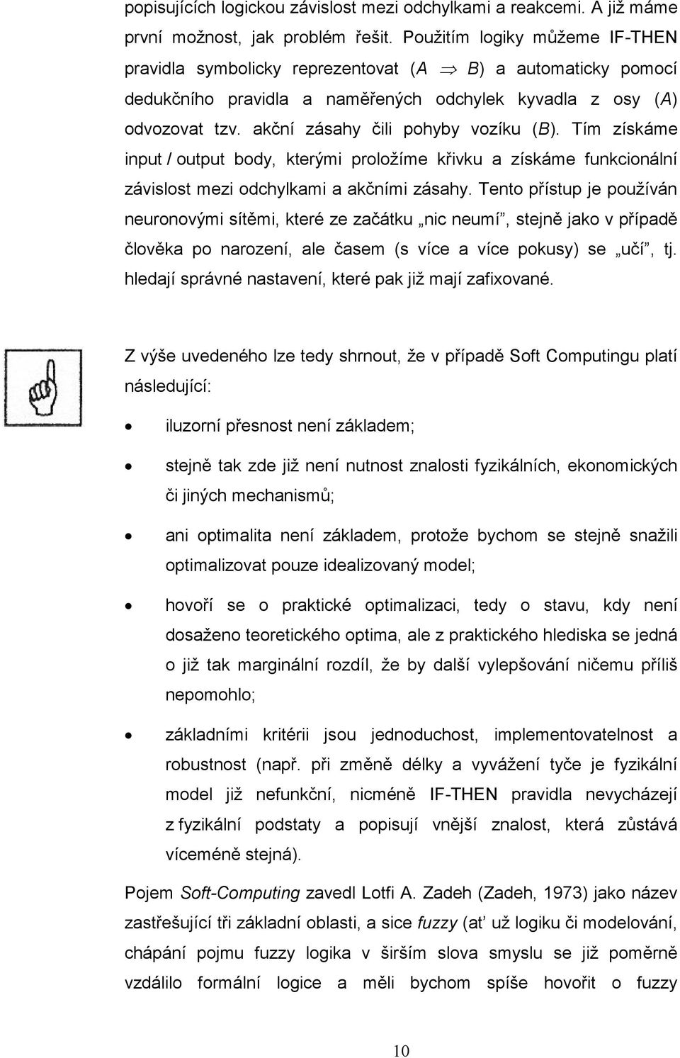 akční zásahy čili pohyby vozíku (B). Tím získáme input / output body, kterými proložíme křivku a získáme funkcionální závislost mezi odchylkami a akčními zásahy.