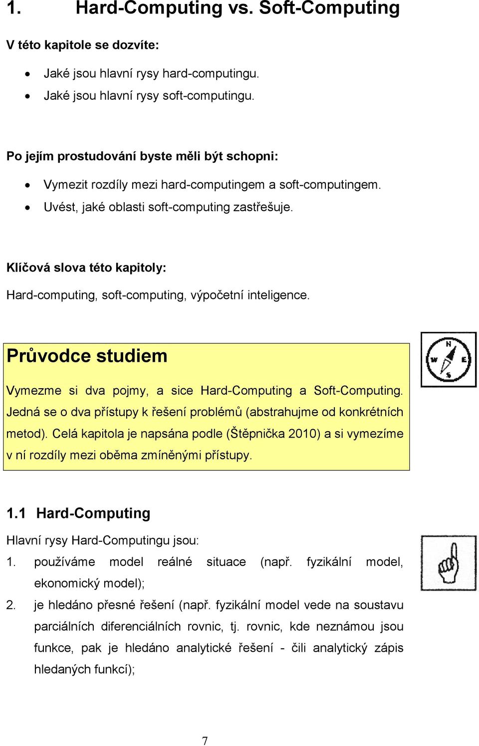 Klíčová slova této kapitoly: Hard-computing, soft-computing, výpočetní inteligence. Průvodce studiem Vymezme si dva pojmy, a sice Hard-Computing a Soft-Computing.