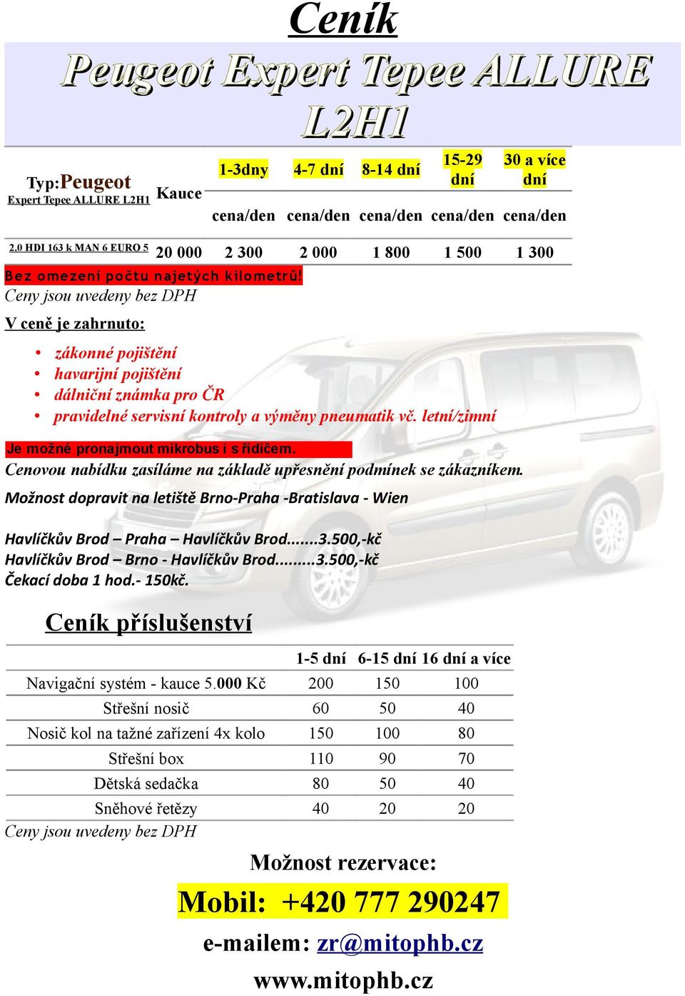 m etrů! Ceny jsou uvedeny bez DPH V ceně je zahrnuto: zákonné pojištění havarijní pojištění dálniční známka pro ČR pravidelné servisní kontroly a výměny pneumatik vč.