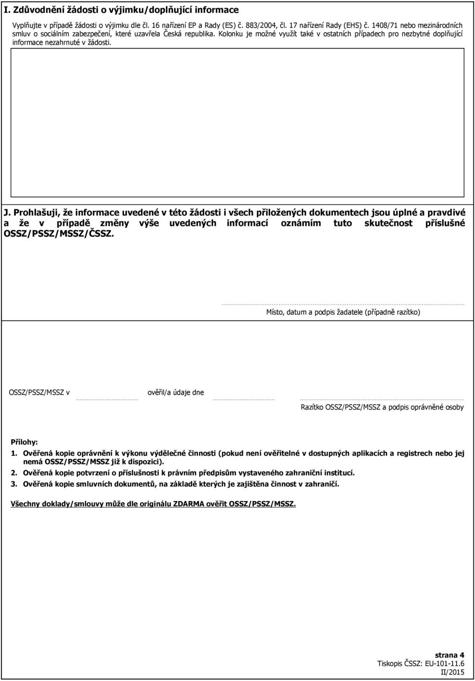 Prohlašuji, že informace uvedené v této žádosti i všech přiložených dokumentech jsou úplné a pravdivé a že v případě změny výše uvedených informací oznámím tuto skutečnost příslušné