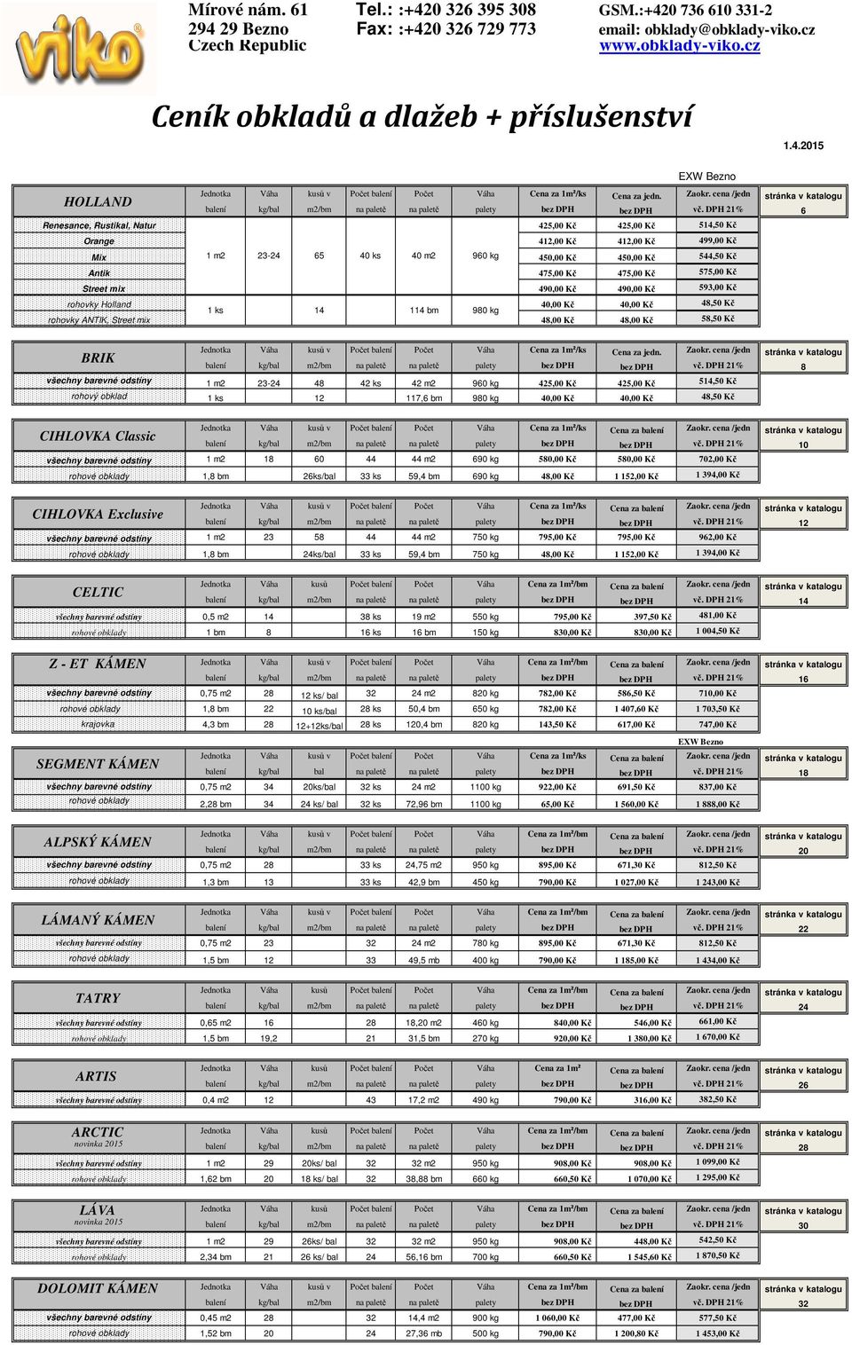 DPH 21% 6 Renesance, Rustikal, Natur 425,00 Kč 425,00 Kč 514,50 Kč Orange 412,00 Kč 412,00 Kč 499,00 Kč Mix 1 m2 23-24 65 40 ks 40 m2 960 kg 450,00 Kč 450,00 Kč 544,50 Kč Antik 475,00 Kč 475,00 Kč