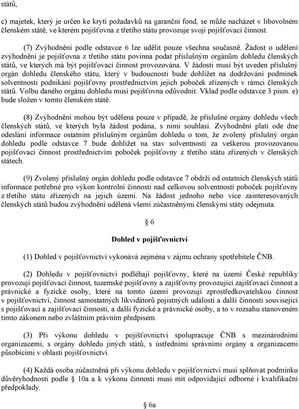 Žádost o udělení zvýhodnění je pojišťovna z třetího státu povinna podat příslušným orgánům dohledu členských států, ve kterých má být pojišťovací činnost provozována.