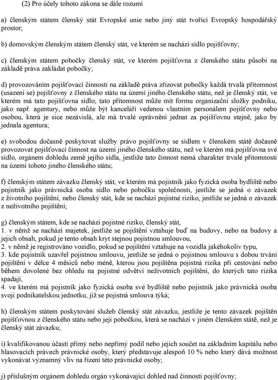 práva zřizovat pobočky každá trvalá přítomnost (usazení se) pojišťovny z členského státu na území jiného členského státu, než je členský stát, ve kterém má tato pojišťovna sídlo; tato přítomnost může