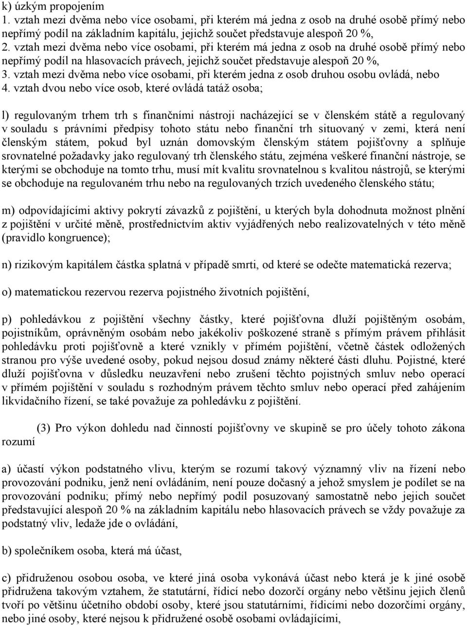 vztah mezi dvěma nebo více osobami, při kterém jedna z osob druhou osobu ovládá, nebo 4.
