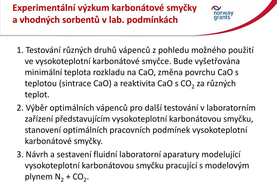 Bude vyšetřována minimální teplota rozkladu na CaO, změna povrchu CaO s teplotou (sintrace CaO) a reaktivita CaO s CO 2 