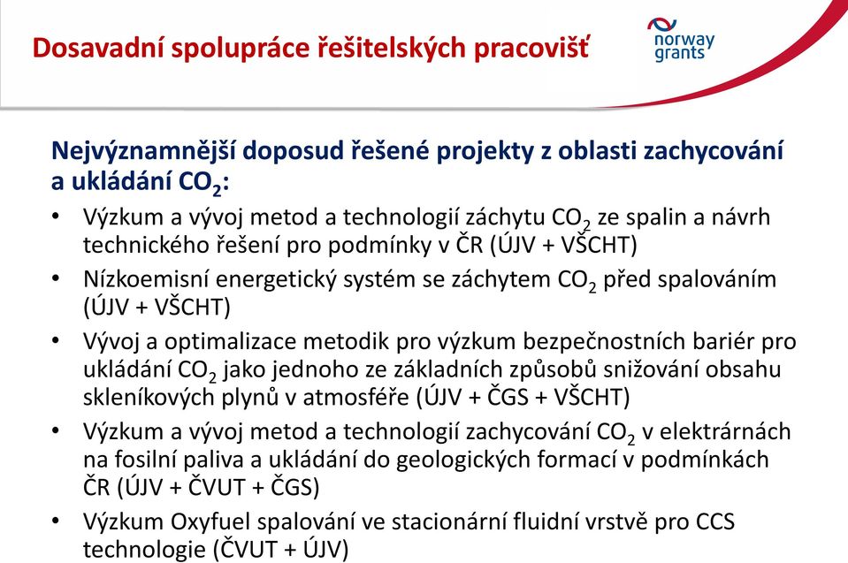 bezpečnostních bariér pro ukládání CO 2 jako jednoho ze základních způsobů snižování obsahu skleníkových plynů v atmosféře (ÚJV + ČGS + VŠCHT) Výzkum a vývoj metod a technologií