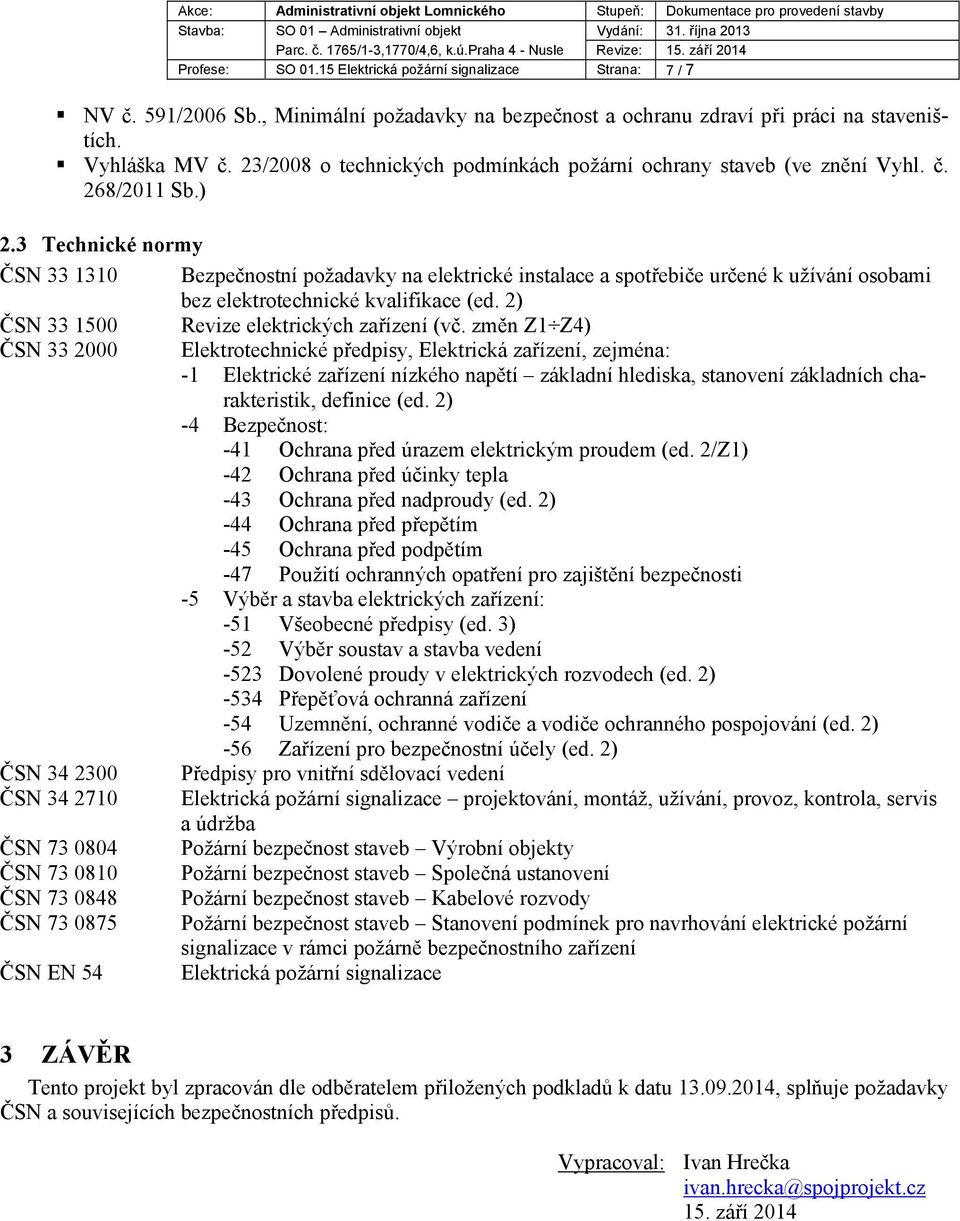 3 Technické normy ČSN 33 1310 Bezpečnostní požadavky na elektrické instalace a spotřebiče určené k užívání osobami bez elektrotechnické kvalifikace (ed.
