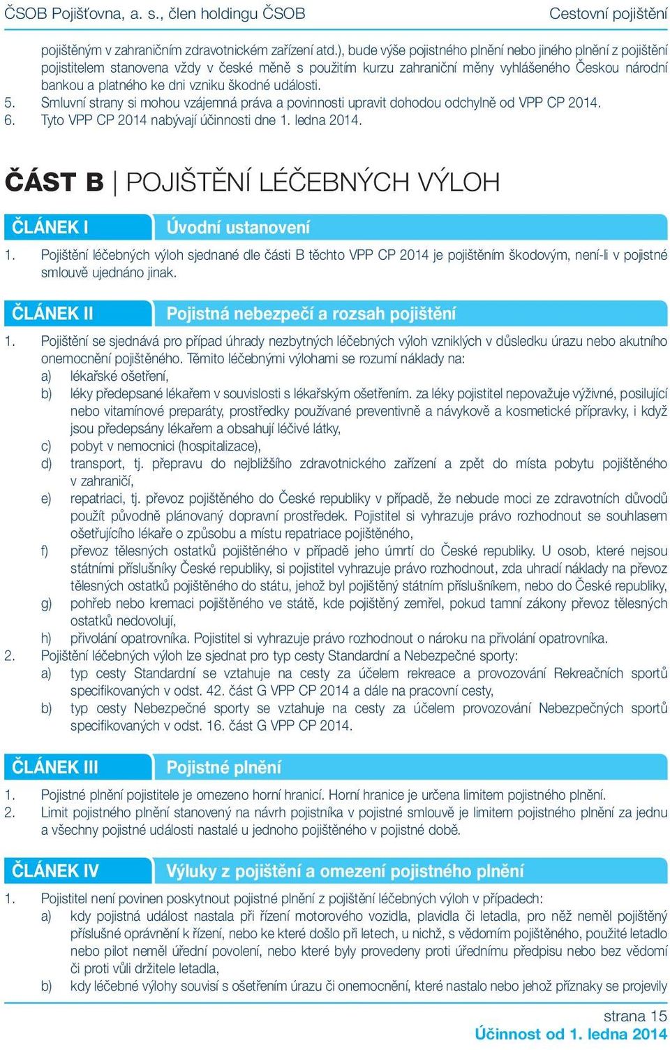 škodné události. 5. Smluvní strany si mohou vzájemná práva a povinnosti upravit dohodou odchylně od VPP CP 2014. 6. Tyto VPP CP 2014 nabývají účinnosti dne 1. ledna 2014.