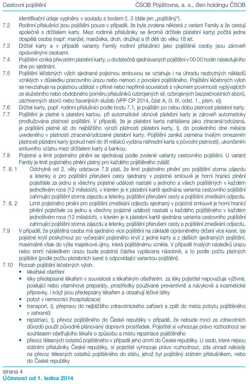 Mezi rodinné příslušníky se (kromě držitele platební karty) počítá jedna dospělá osoba (např. manžel, manželka, druh, družka) a tři děti do věku 18 let. 7.