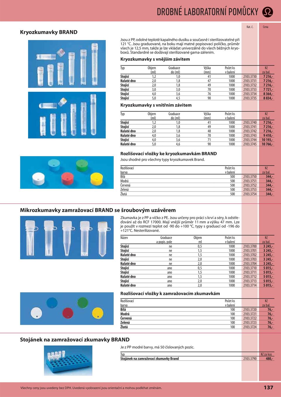 Kryozkumavky s vnějším závitem Typ () Graduace do () () Počet ks v balení za bal. Stojící 1,2 1,0 41 1000 2103.3730 7 216,- Kulaté dno 2,0 1,8 47 1000 2103.3731 7 216,- Stojící 2,0 1,8 49 1000 2103.