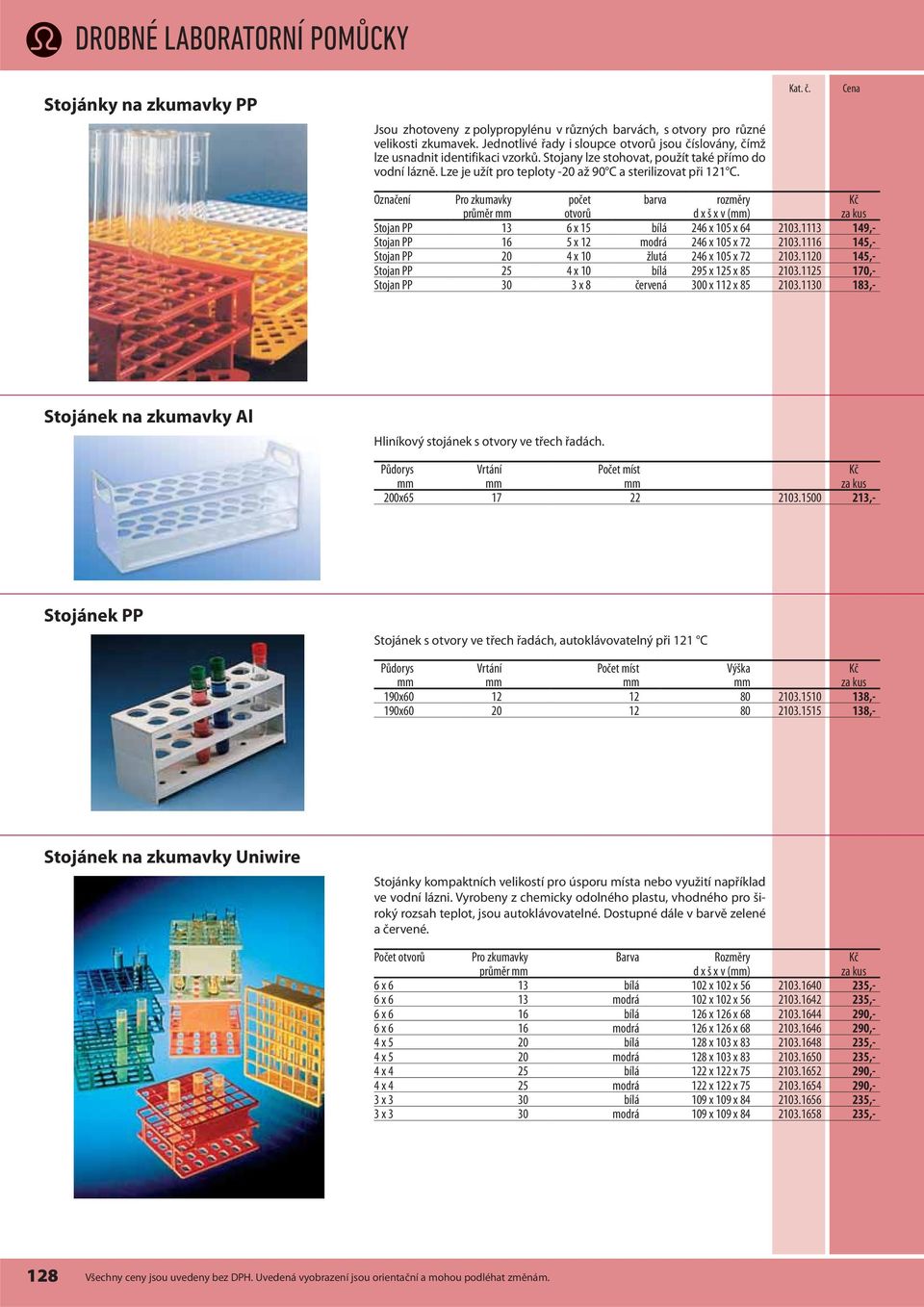 Označení Pro zkumavky průměr počet otvorů barva rozměry d x š x v () Stojan PP 13 6 x 15 bílá 246 x 105 x 64 2103.1113 149,- Stojan PP 16 5 x 12 modrá 246 x 105 x 72 2103.