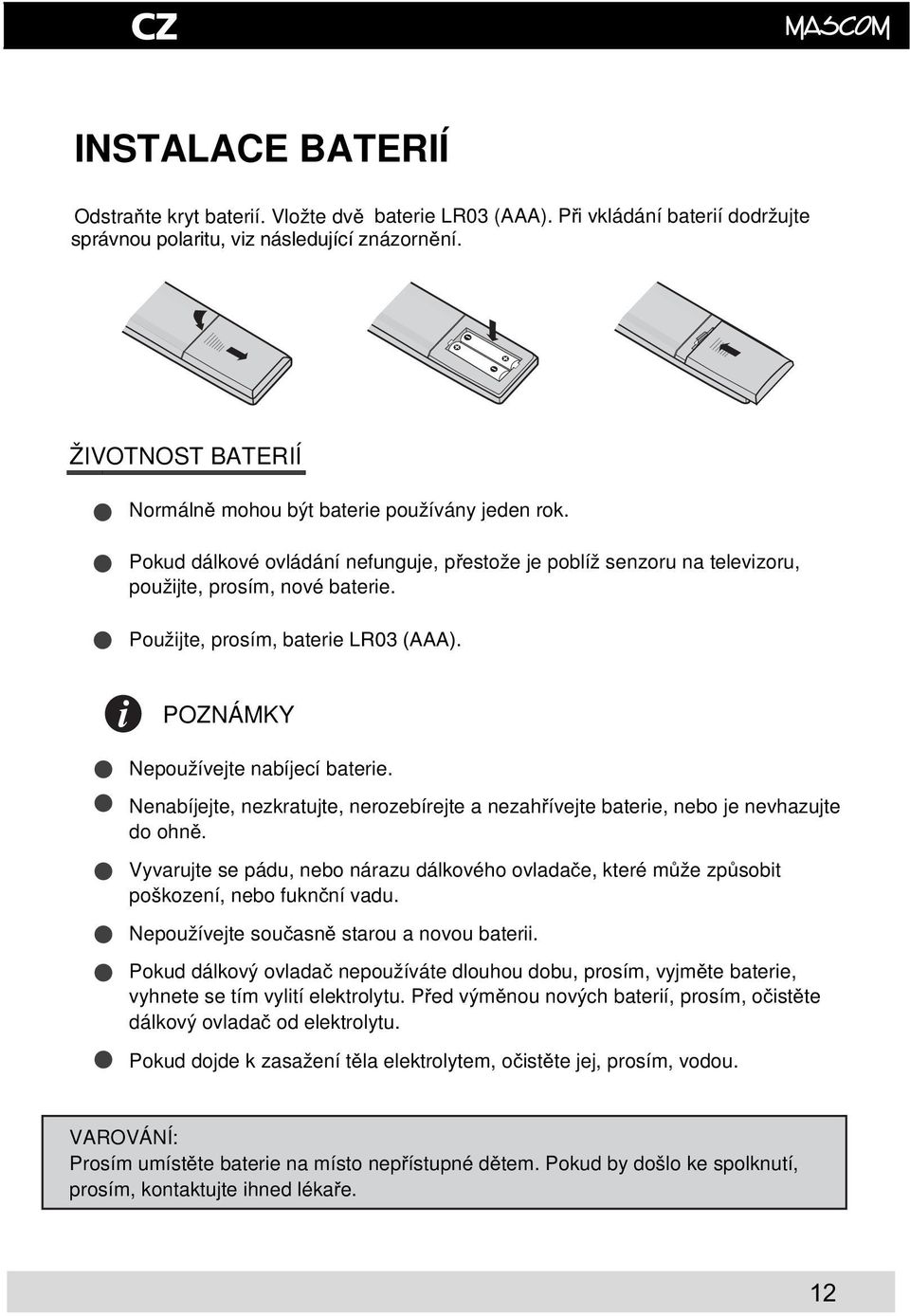 Použijte, prosím, baterie LR03 (AAA). POZNÁMKY Nepoužívejte nabíjecí baterie. Nenabíjejte, nezkratujte, nerozebírejte a nezahívejte baterie, nebo je nevhazujte do ohn.