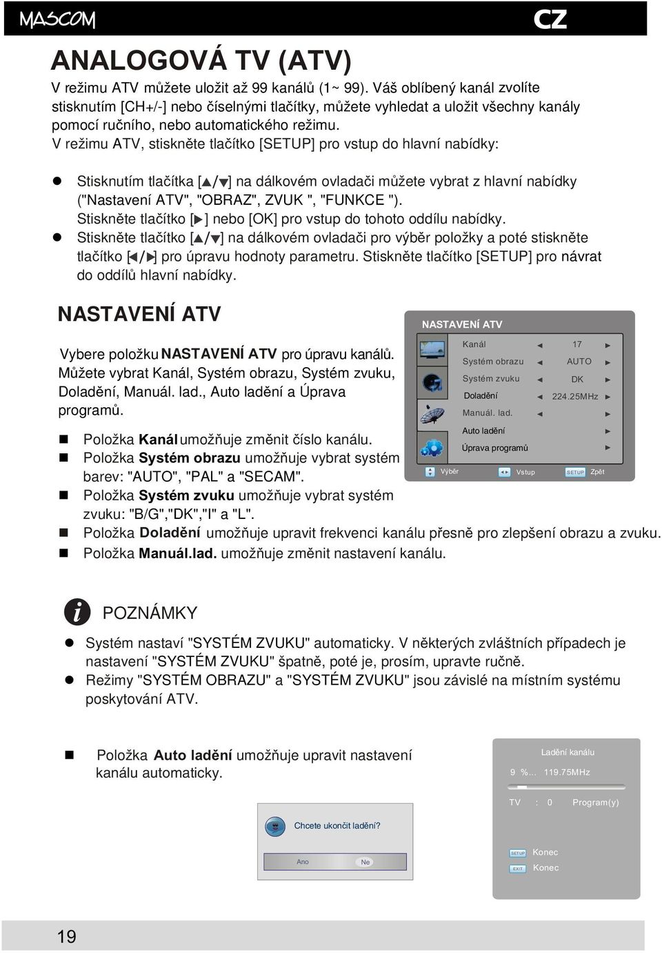 V režimu ATV, stisknte tlaítko [SETUP] pro vstup do hlavní nabídky: Stisknutím tlaítka [ ] na dálkovém ovladai mžete vybrat z hlavní nabídky ("Nastavení ATV", "OBRAZ", ZVUK ", "FUNKCE ").