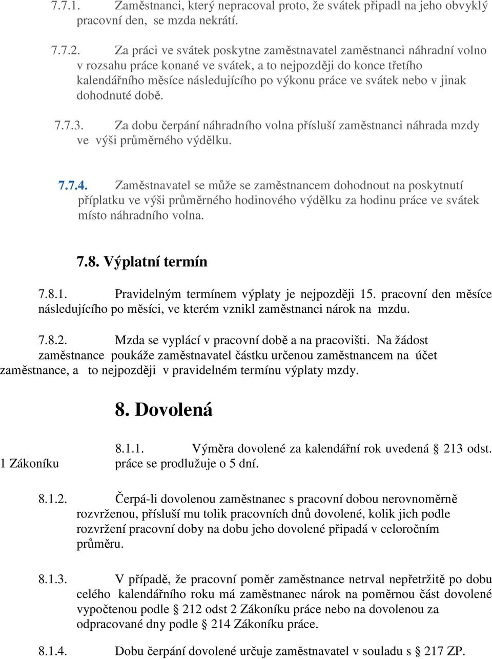 nebo v jinak dohodnuté době. 7.7.3. Za dobu čerpání náhradního volna přísluší zaměstnanci náhrada mzdy ve výši průměrného výdělku. 7.7.4.