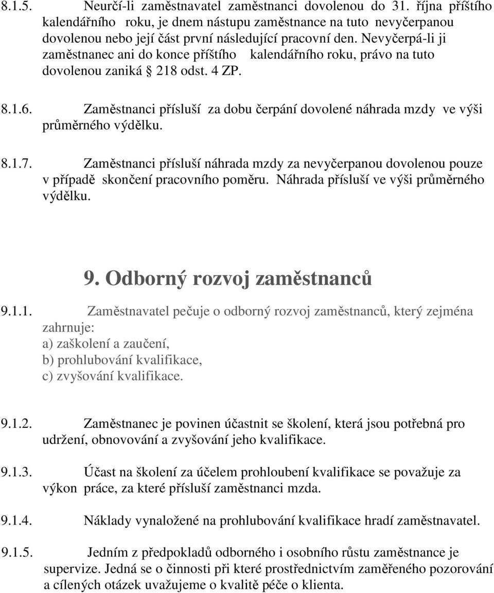 Zaměstnanci přísluší za dobu čerpání dovolené náhrada mzdy ve výši průměrného výdělku. 8.1.7. Zaměstnanci přísluší náhrada mzdy za nevyčerpanou dovolenou pouze v případě skončení pracovního poměru.