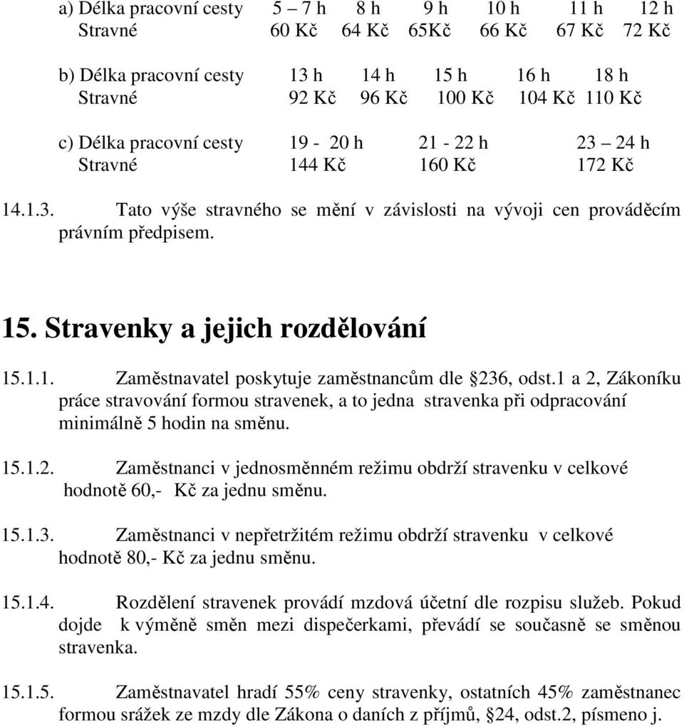 1.1. Zaměstnavatel poskytuje zaměstnancům dle 236, odst.1 a 2, Zákoníku práce stravování formou stravenek, a to jedna stravenka při odpracování minimálně 5 hodin na směnu. 15.1.2. Zaměstnanci v jednosměnném režimu obdrží stravenku v celkové hodnotě 60,- Kč za jednu směnu.