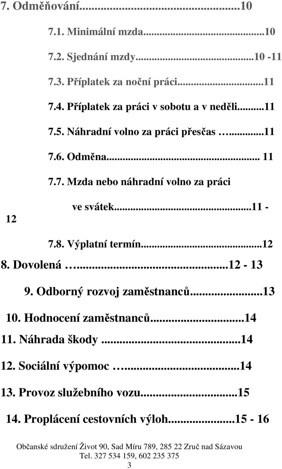 Dovolená...12-13 9. Odborný rozvoj zaměstnanců...13 10. Hodnocení zaměstnanců...14 11. Náhrada škody...14 12. Sociální výpomoc...14 13.