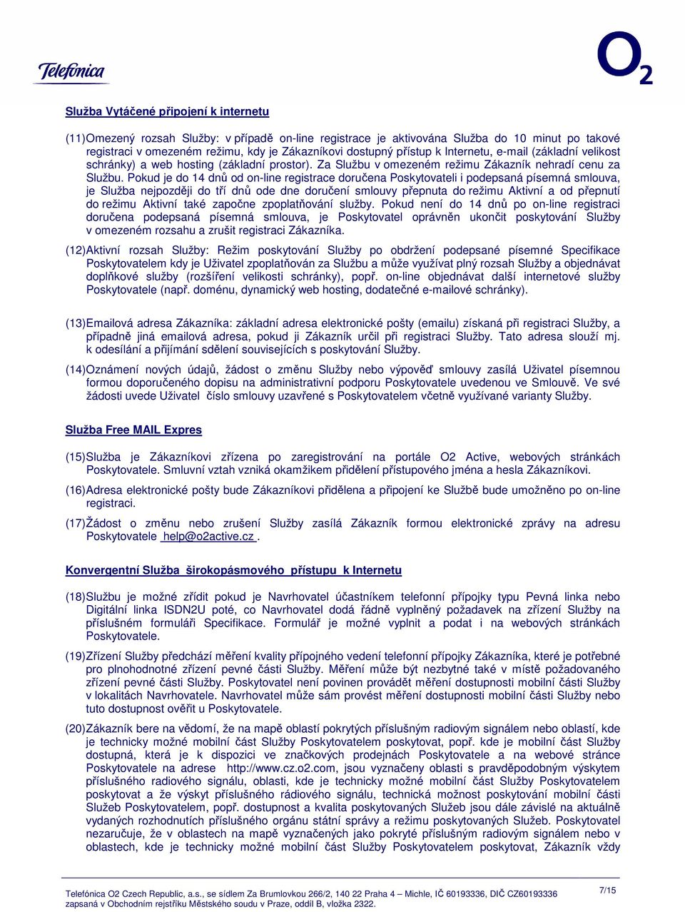 Pokud je do 14 dnů od on-line registrace doručena Poskytovateli i podepsaná písemná smlouva, je Služba nejpozději do tří dnů ode dne doručení smlouvy přepnuta do režimu Aktivní a od přepnutí do