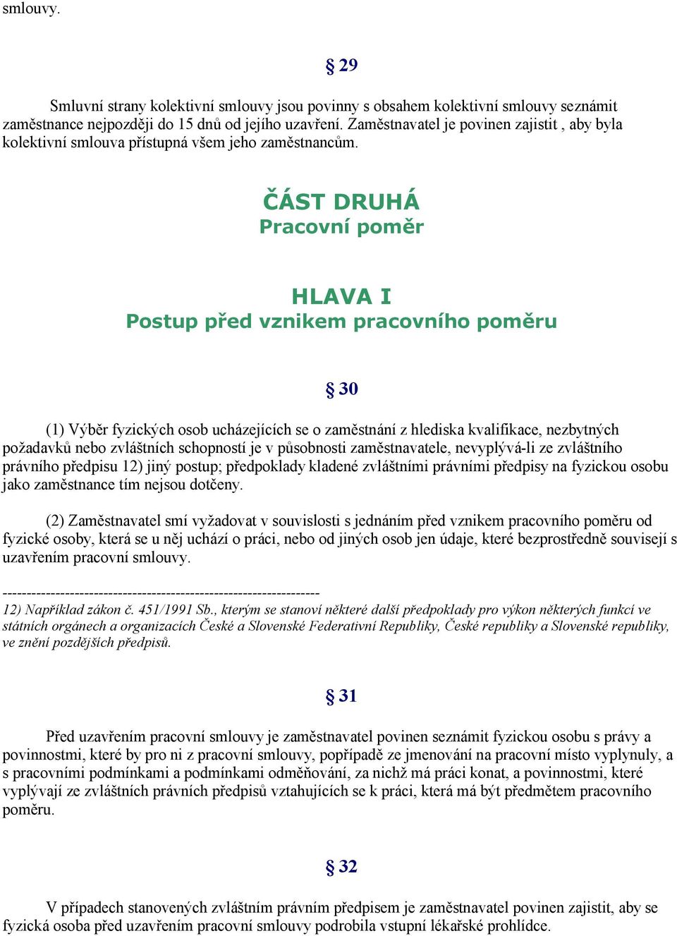 ČÁST DRUHÁ Pracovní poměr HLAVA I Postup před vznikem pracovního poměru 30 (1) Výběr fyzických osob ucházejících se o zaměstnání z hlediska kvalifikace, nezbytných požadavků nebo zvláštních