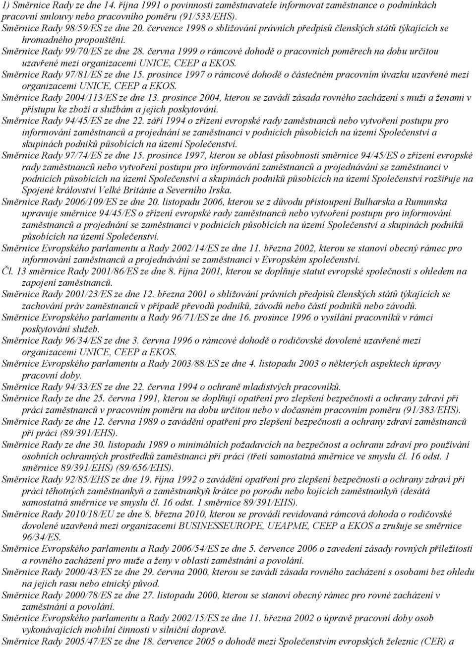 června 1999 o rámcové dohodě o pracovních poměrech na dobu určitou uzavřené mezi organizacemi UNICE, CEEP a EKOS. Směrnice Rady 97/81/ES ze dne 15.
