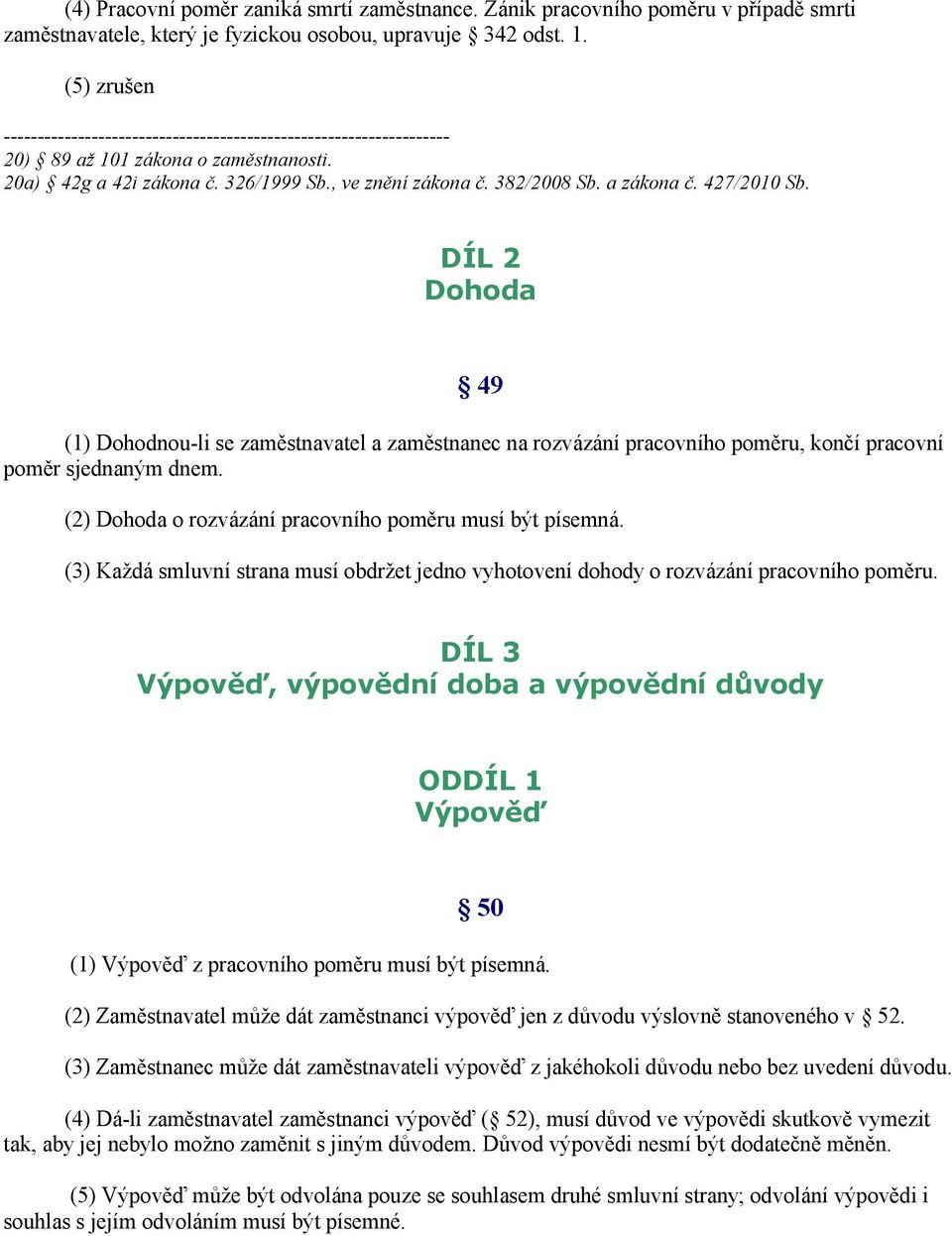 DÍL 2 Dohoda 49 (1) Dohodnou-li se zaměstnavatel a zaměstnanec na rozvázání pracovního poměru, končí pracovní poměr sjednaným dnem. (2) Dohoda o rozvázání pracovního poměru musí být písemná.