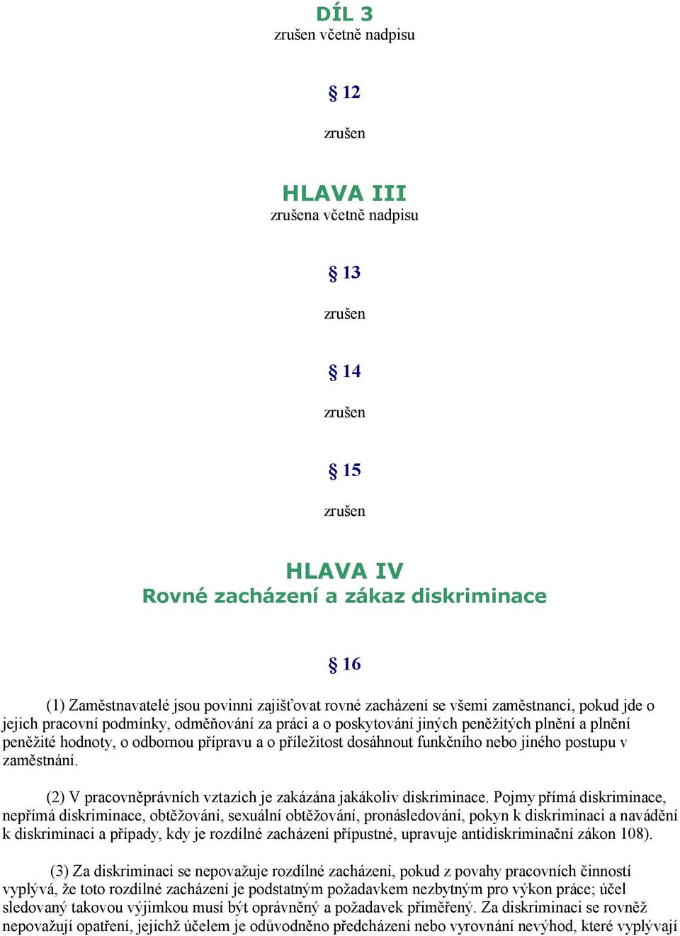 dosáhnout funkčního nebo jiného postupu v zaměstnání. (2) V pracovněprávních vztazích je zakázána jakákoliv diskriminace.