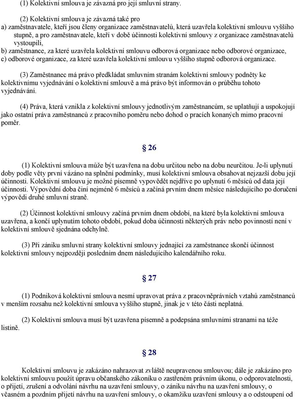 účinnosti kolektivní smlouvy z organizace zaměstnavatelů vystoupili, b) zaměstnance, za které uzavřela kolektivní smlouvu odborová organizace nebo odborové organizace, c) odborové organizace, za