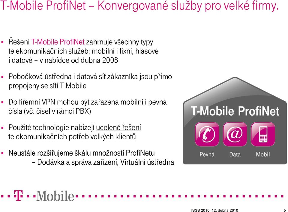 Pobočková ústředna i datová síť zákazníka jsou přímo propojeny se sítí T-Mobile Do firemní VPN mohou být zařazena mobilní i pevná čísla
