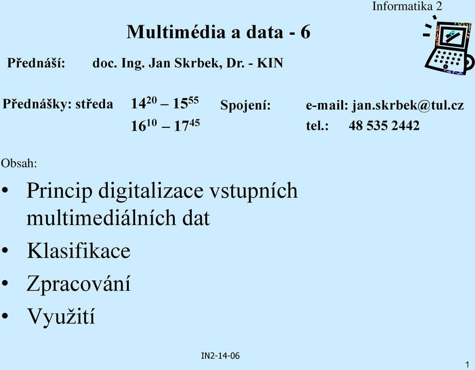 - KIN Přednášky: středa 14 20 15 55 Spojení: e-mail: jan.skrbek@tul.