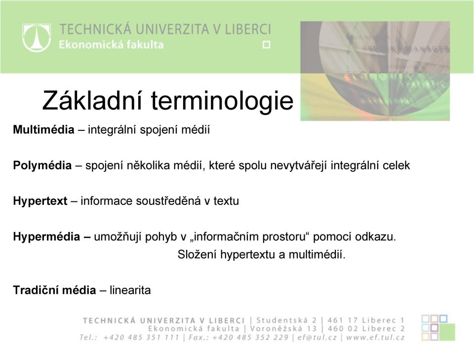 Hypertext informace soustředěná v textu Hypermédia umožňují pohyb v