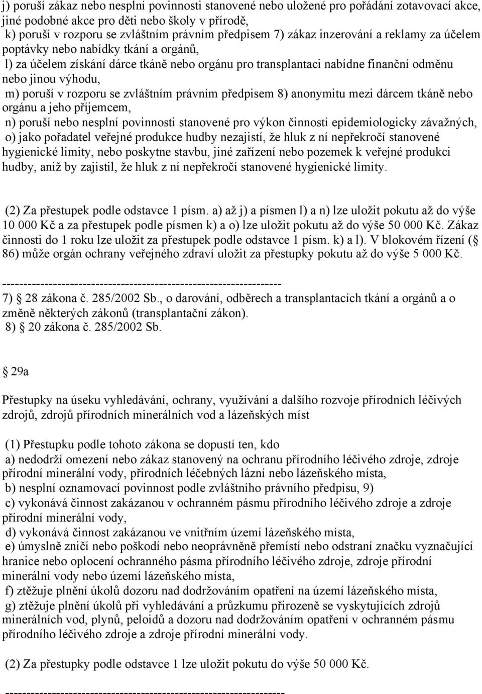 rozporu se zvláštním právním předpisem 8) anonymitu mezi dárcem tkáně nebo orgánu a jeho příjemcem, n) poruší nebo nesplní povinnosti stanovené pro výkon činností epidemiologicky závažných, o) jako