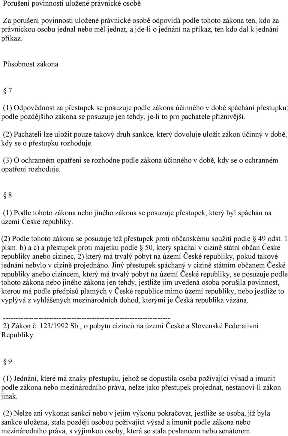 Působnost zákona 7 (1) Odpovědnost za přestupek se posuzuje podle zákona účinného v době spáchání přestupku; podle pozdějšího zákona se posuzuje jen tehdy, je-li to pro pachatele příznivější.