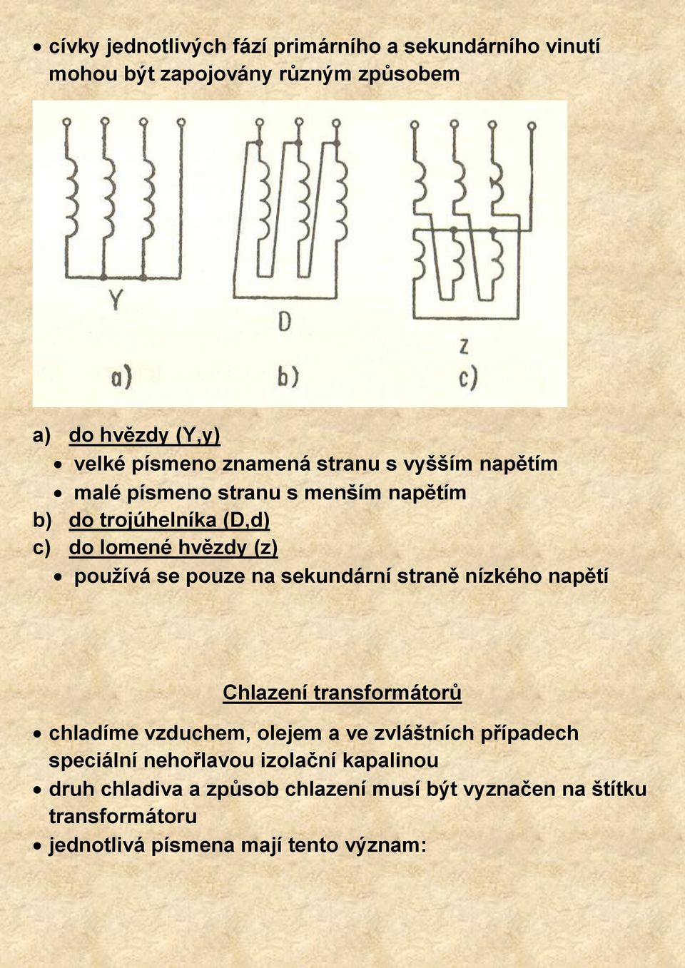 pouze na sekundární straně nízkého napětí Chlazení transformátorů chladíme vzduchem, olejem a ve zvláštních případech speciální