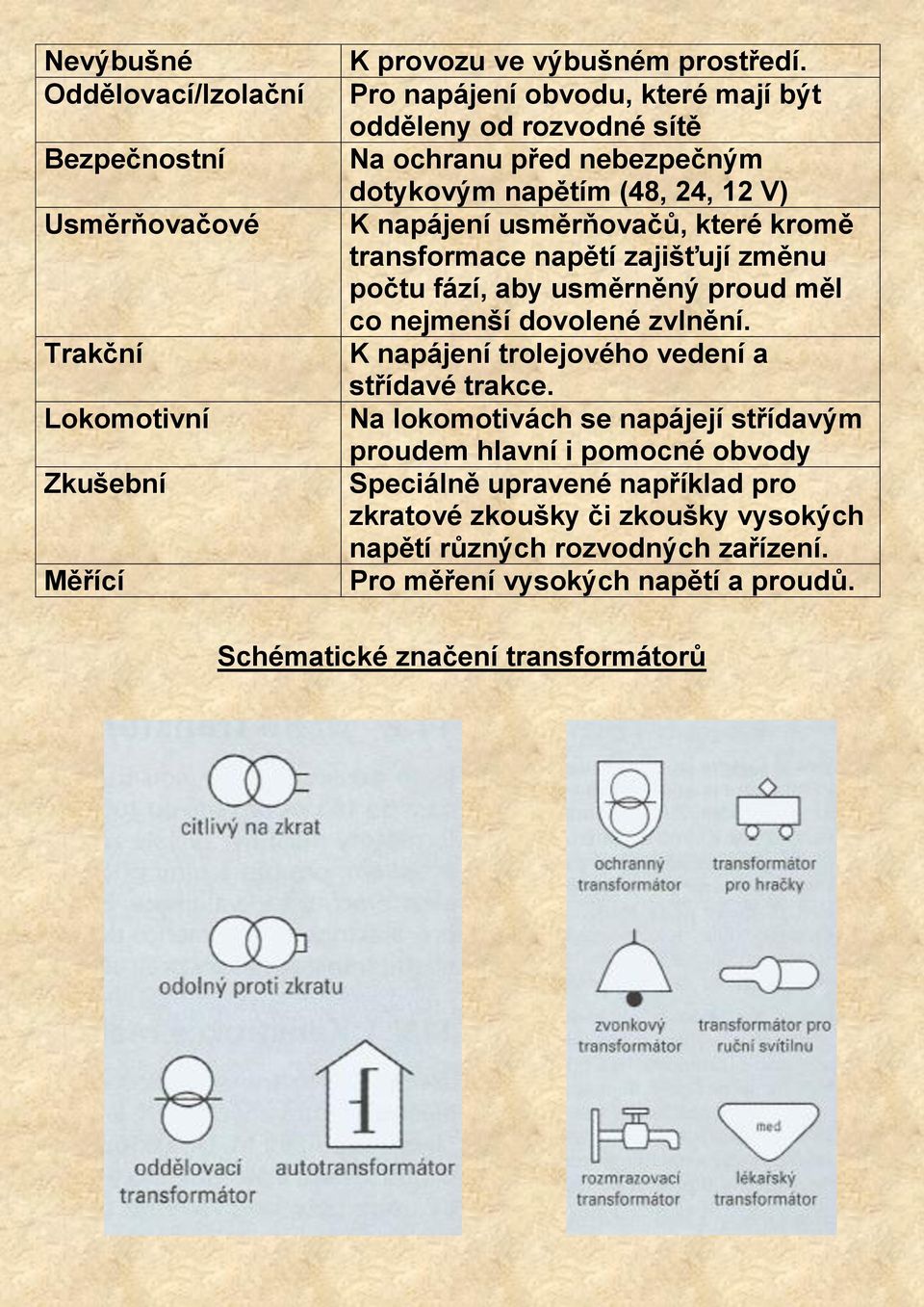 transformace napětí zajišťují změnu počtu fází, aby usměrněný proud měl co nejmenší dovolené zvlnění. K napájení trolejového vedení a střídavé trakce.