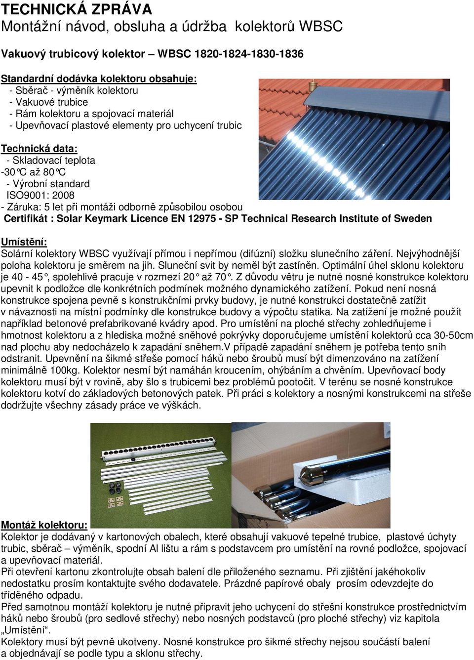 montáži odborně způsobilou osobou Certifikát : Solar Keymark Licence EN 12975 - SP Technical Research Institute of Sweden Umístění: Solární kolektory WBSC využívají přímou i nepřímou (difúzní) složku