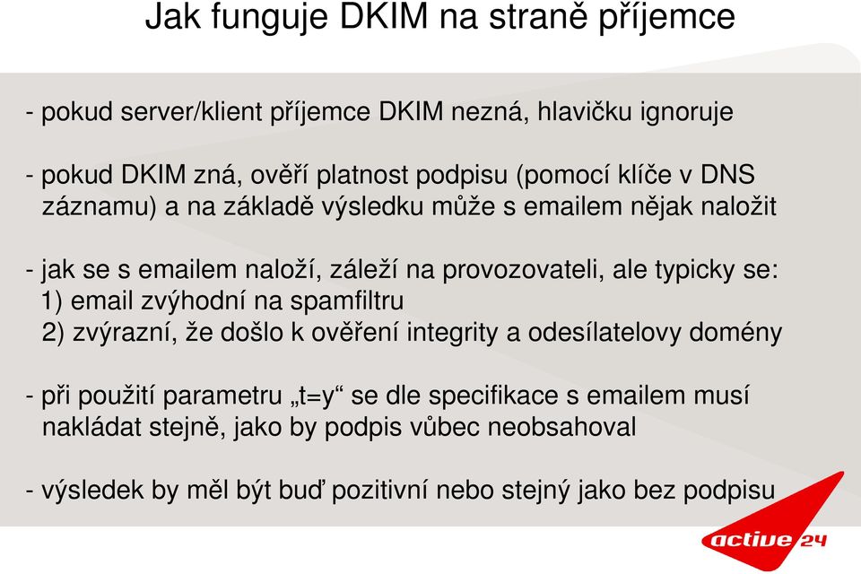 typicky se: 1) email zvýhodní na spamfiltru 2) zvýrazní, že došlo k ověření integrity a odesílatelovy domény při použití parametru t=y se