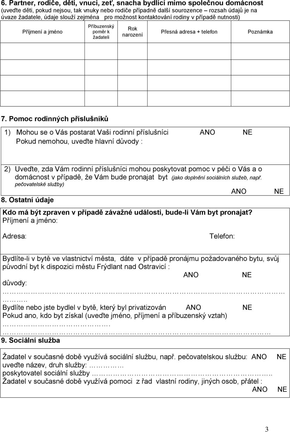 Pomoc rodinných příslušníků 1) Mohou se o Vás postarat Vaši rodinní příslušníci ANO NE Pokud nemohou, uveďte hlavní důvody : 2) Uveďte, zda Vám rodinní příslušníci mohou poskytovat pomoc v péči o Vás