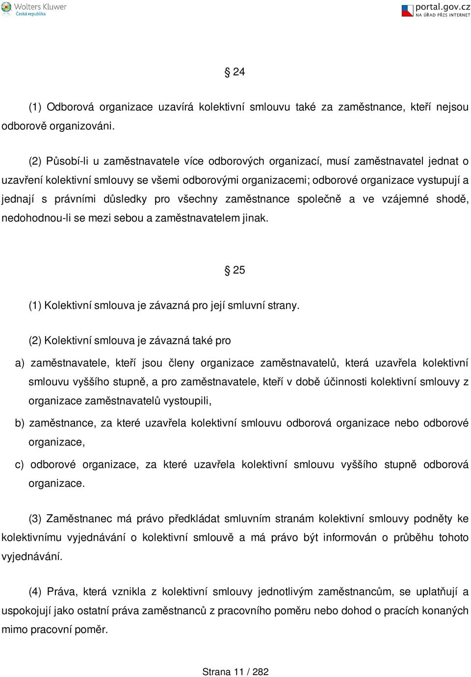 důsledky pro všechny zaměstnance společně a ve vzájemné shodě, nedohodnou-li se mezi sebou a zaměstnavatelem jinak. 25 (1) Kolektivní smlouva je závazná pro její smluvní strany.