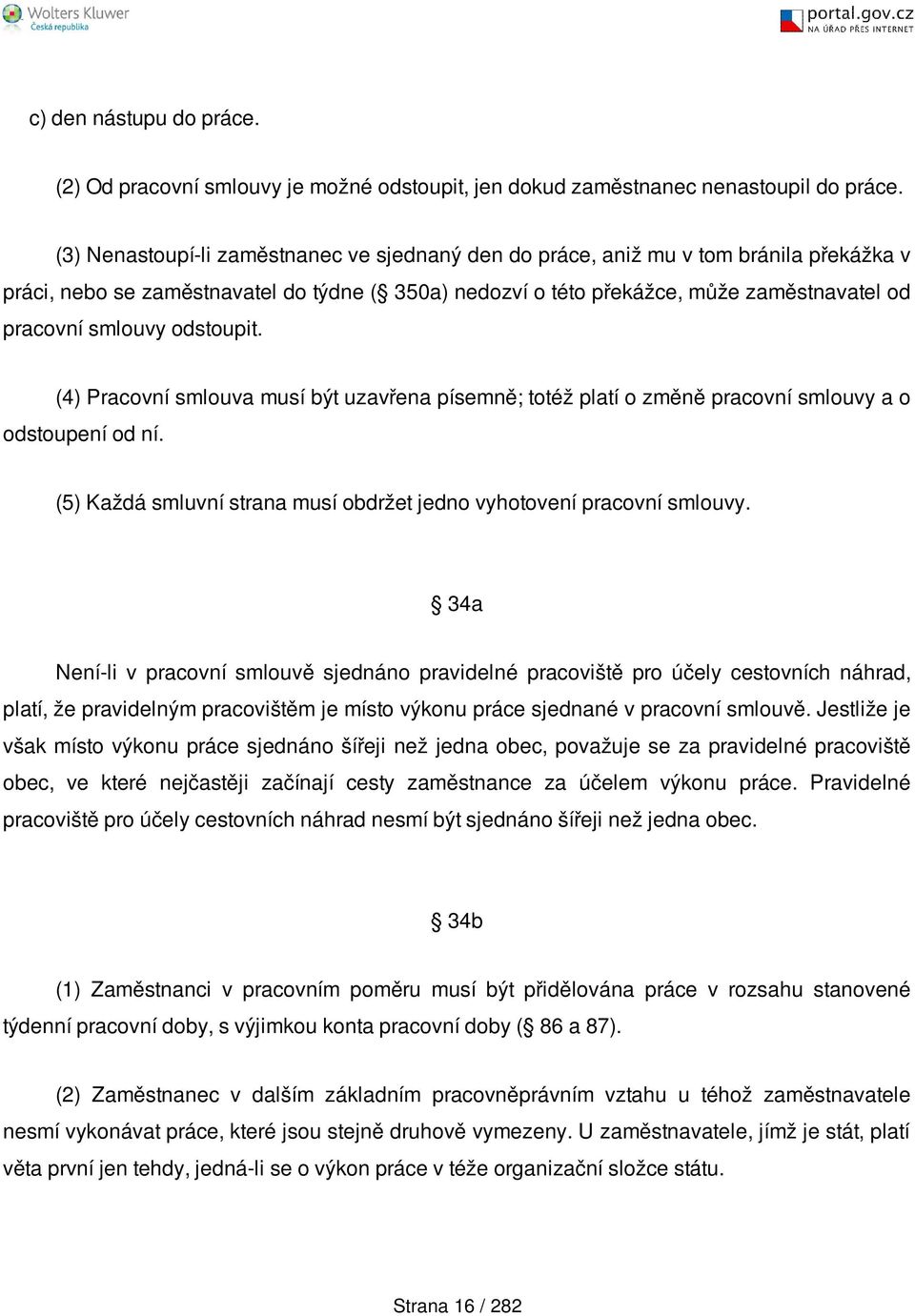 odstoupit. (4) Pracovní smlouva musí být uzavřena písemně; totéž platí o změně pracovní smlouvy a o odstoupení od ní. (5) Každá smluvní strana musí obdržet jedno vyhotovení pracovní smlouvy.