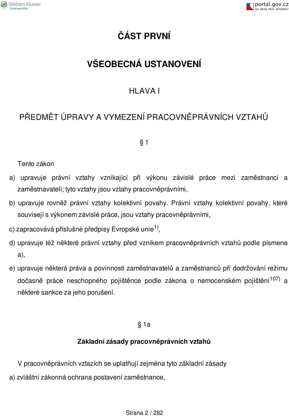 Právní vztahy kolektivní povahy, které souvisejí s výkonem závislé práce, jsou vztahy pracovněprávními, c) zapracovává příslušné předpisy Evropské unie 1), d) upravuje též některé právní vztahy před