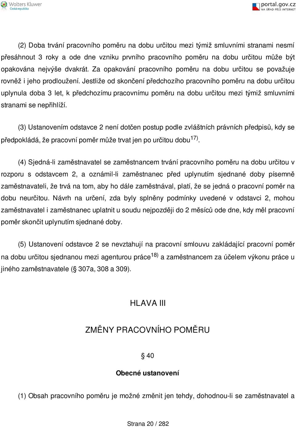 Jestliže od skončení předchozího pracovního poměru na dobu určitou uplynula doba 3 let, k předchozímu pracovnímu poměru na dobu určitou mezi týmiž smluvními stranami se nepřihlíží.