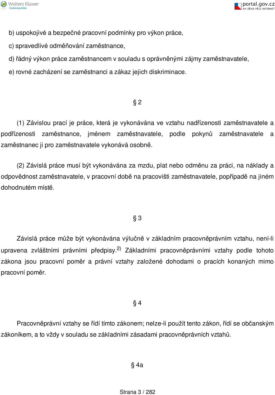 2 (1) Závislou prací je práce, která je vykonávána ve vztahu nadřízenosti zaměstnavatele a podřízenosti zaměstnance, jménem zaměstnavatele, podle pokynů zaměstnavatele a zaměstnanec ji pro