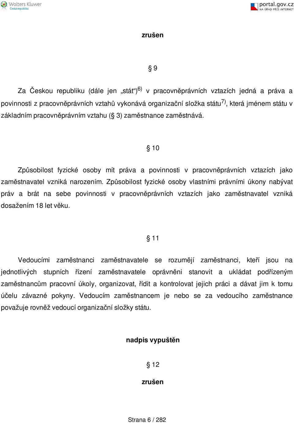 Způsobilost fyzické osoby vlastními právními úkony nabývat práv a brát na sebe povinnosti v pracovněprávních vztazích jako zaměstnavatel vzniká dosažením 18 let věku.