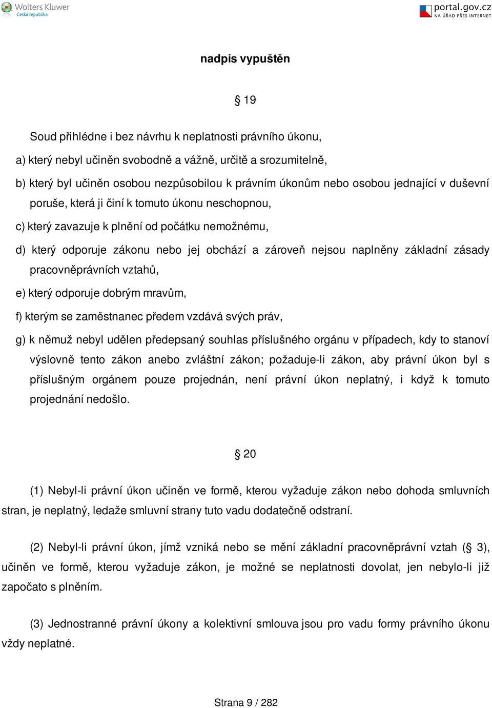 základní zásady pracovněprávních vztahů, e) který odporuje dobrým mravům, f) kterým se zaměstnanec předem vzdává svých práv, g) k němuž nebyl udělen předepsaný souhlas příslušného orgánu v případech,