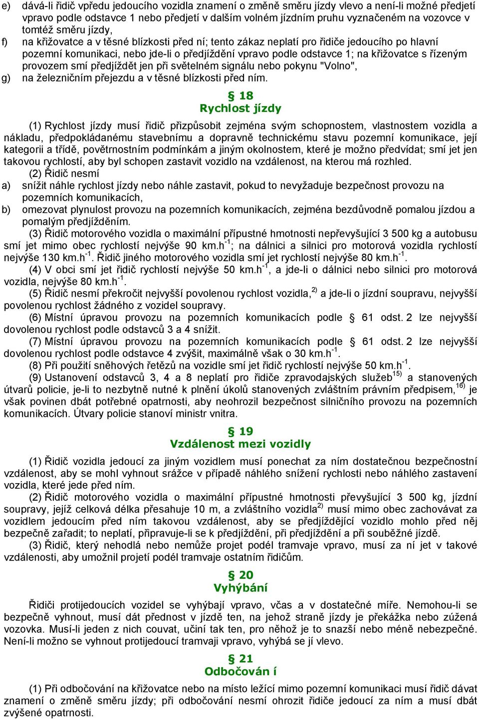 řízeným provozem smí předjíždět jen při světelném signálu nebo pokynu "Volno", g) na železničním přejezdu a v těsné blízkosti před ním.