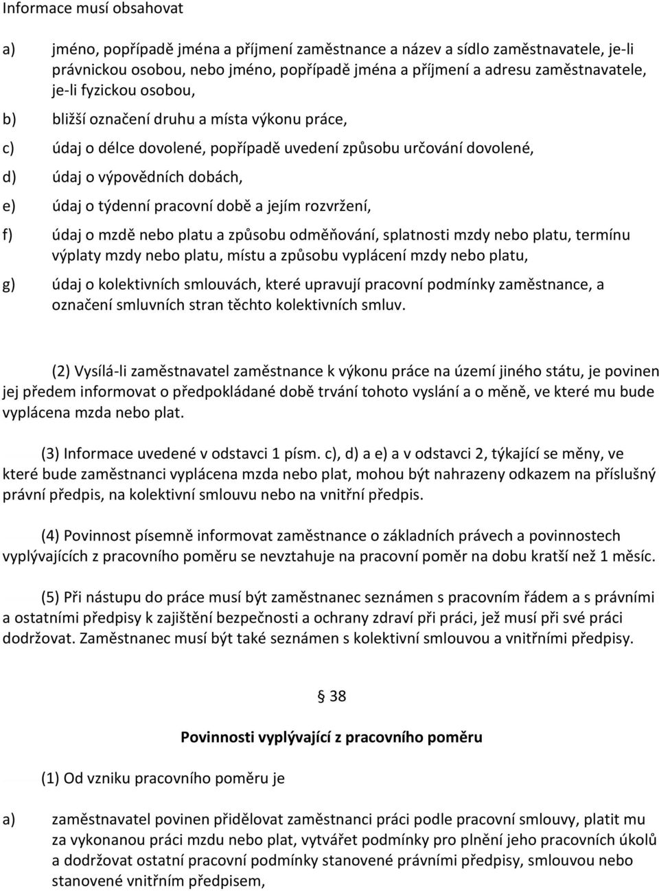 době a jejím rozvržení, f) údaj o mzdě nebo platu a způsobu odměňování, splatnosti mzdy nebo platu, termínu výplaty mzdy nebo platu, místu a způsobu vyplácení mzdy nebo platu, g) údaj o kolektivních