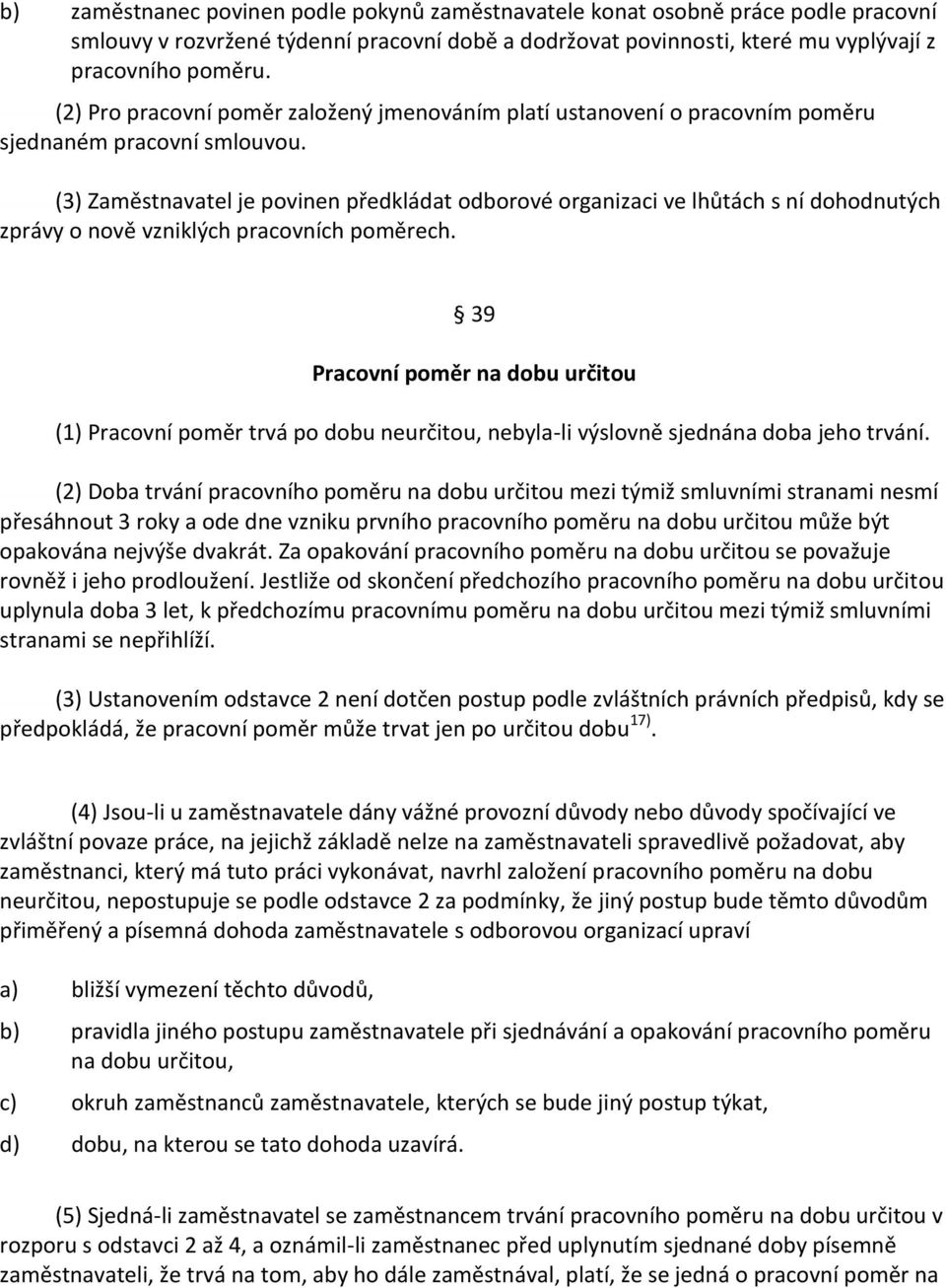 (3) Zaměstnavatel je povinen předkládat odborové organizaci ve lhůtách s ní dohodnutých zprávy o nově vzniklých pracovních poměrech.
