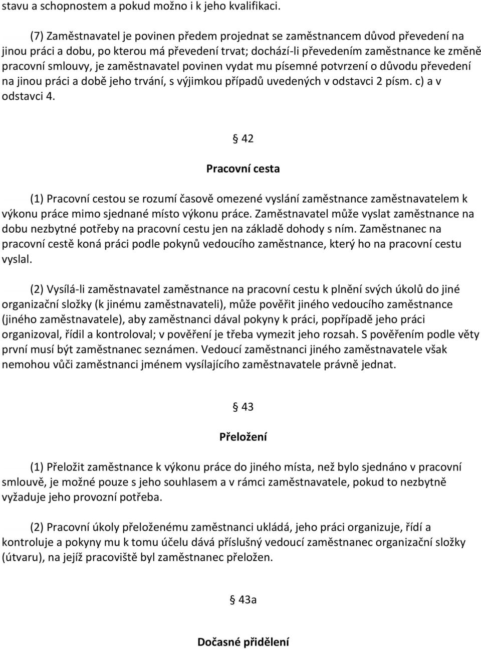zaměstnavatel povinen vydat mu písemné potvrzení o důvodu převedení na jinou práci a době jeho trvání, s výjimkou případů uvedených v odstavci 2 písm. c) a v odstavci 4.